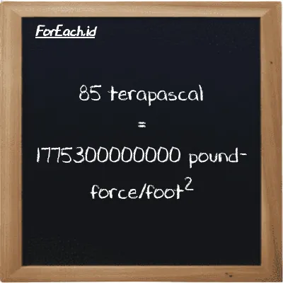 85 terapascal is equivalent to 1775300000000 pound-force/foot<sup>2</sup> (85 TPa is equivalent to 1775300000000 lbf/ft<sup>2</sup>)
